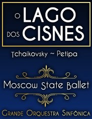 O LAGO DOS CISNES MOSCOW STATE BALLET COM ORQUESTRA SINFÓNICA